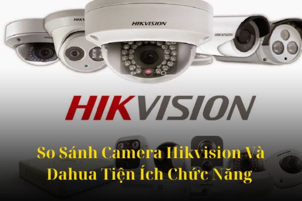 So sánh camera Dahua và Hikvision 