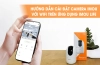 Hướng dẫn cài đặt camera imou với wifi trên ứng dụng imou life